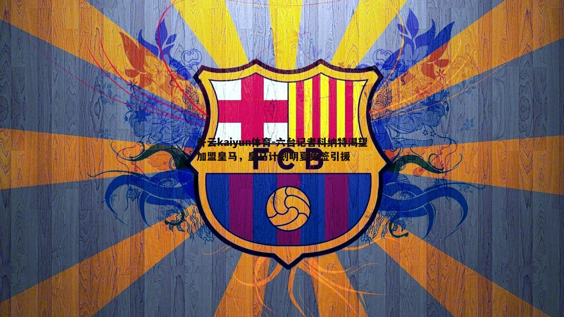 六台记者科纳特渴望加盟皇马,皇马计划明夏免签引援